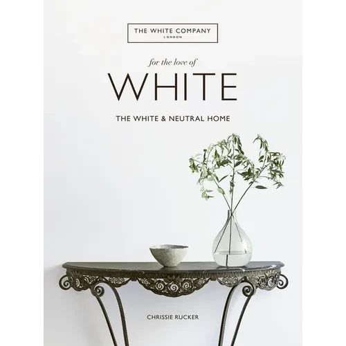 For the Love of White: The White and Neutral Home - Hardcover