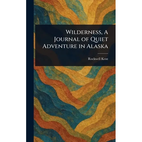 Wilderness, A Journal of Quiet Adventure in Alaska - Hardcover