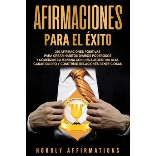Afirmaciones para el éxito: 250 afirmaciones positivas para crear hábitos diarios poderosos y comenzar la mañana con una autoestima alta, ganar dinero - Paperback