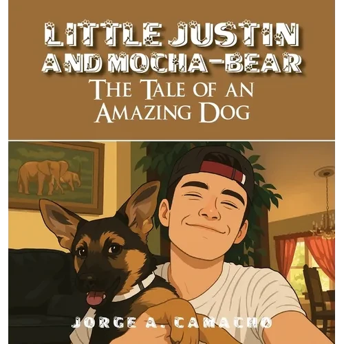 Little Justin and Mocha-Bear: The Tale of an Amazing Dog - Hardcover