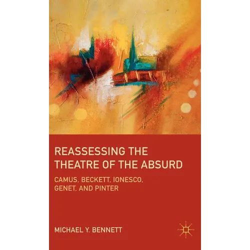 Reassessing the Theatre of the Absurd: Camus, Beckett, Ionesco, Genet, and Pinter - Hardcover - IBook Store