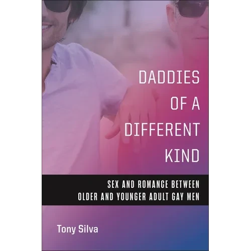 Daddies of a Different Kind: Sex and Romance Between Older and Younger Adult Gay Men - Hardcover