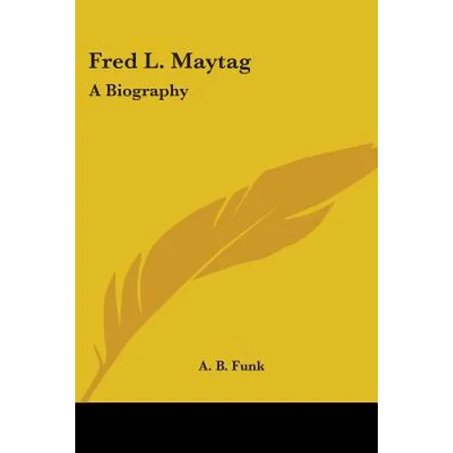 Fred L. Maytag: A Biography