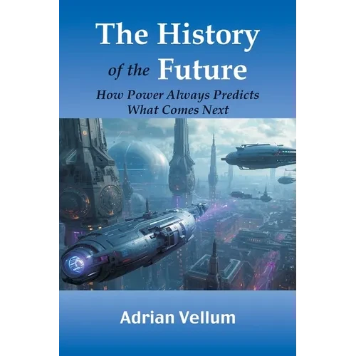 The History of the Future: How Power Always Predicts What Comes Next - Paperback