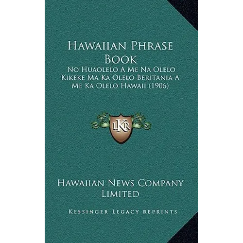 Hawaiian Phrase Book: No Huaolelo A Me Na Olelo Kikeke Ma Ka Olelo Beritania A Me Ka Olelo Hawaii (1906) - Paperback - IBook Store