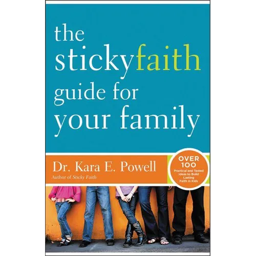 The Sticky Faith Guide for Your Family: Over 100 Practical and Tested Ideas to Build Lasting Faith in Kids