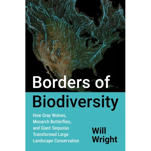 Borders of Biodiversity: How Gray Wolves, Monarch Butterflies, and Giant Sequoias Transformed Large Landscape Conservation - Paperback