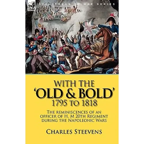 With the 'Old & Bold' 1795 to 1818: the Reminiscences of an Officer of H. M 20th Regiment During the Napoleonic Wars - Hardcover