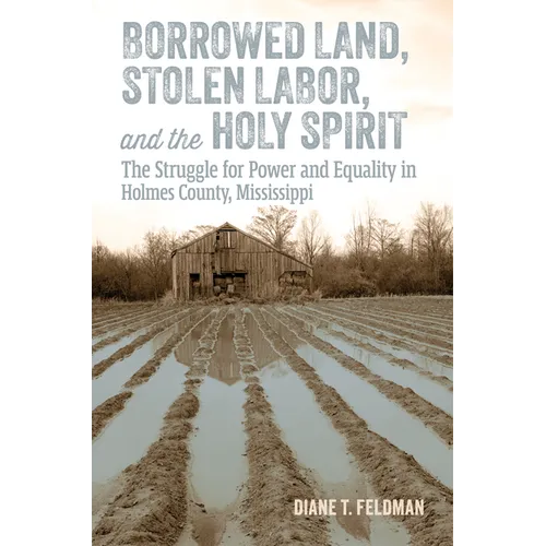 Borrowed Land, Stolen Labor, and the Holy Spirit: The Struggle for Power and Equality in Holmes County, Mississippi