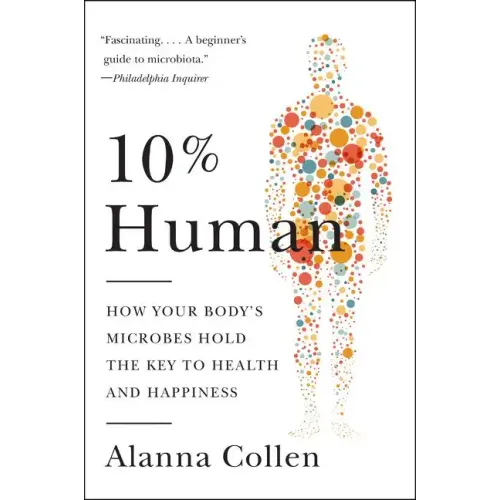 10% Human: How Your Body's Microbes Hold the Key to Health and Happiness