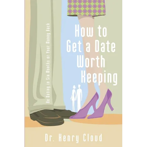 How to Get a Date Worth Keeping: Be Dating in Six Months or Your Money Back