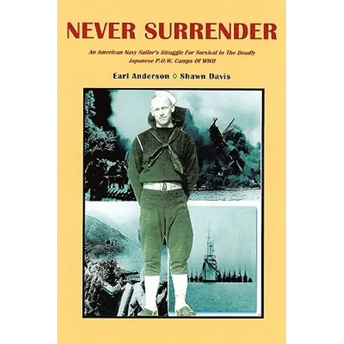 Never Surrender: An American Navy Sailor's Struggle For Survival in the Deadly Japanese P.O.W. Camps of WW II - Paperback