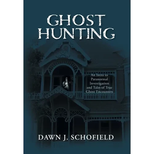 Ghost Hunting: An Intro to Paranormal Investigation and Tales of True Ghost Encounters - Hardcover