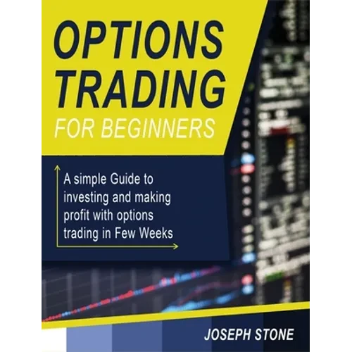 Options Trading for Beginners: A simple Guide to investing and making profit with options trading in Few Weeks - Hardcover