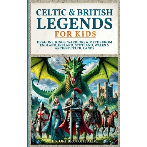 Celtic & British Legends For Kids: Dragons, Kings, Warriors & Myths From England, Ireland, Scotland, Wales & Ancient Celtic Lands: 5 books in 1 - Hardcover