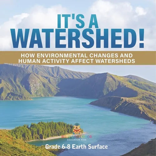 It's a Watershed! How Environmental Changes and Human Activity affect Watersheds Grade 6-8 Earth Surface - Paperback - IBook Store