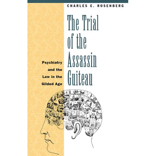 The Trial of the Assassin Guiteau: Psychiatry and the Law in the Gilded Age - Paperback - IBook Store