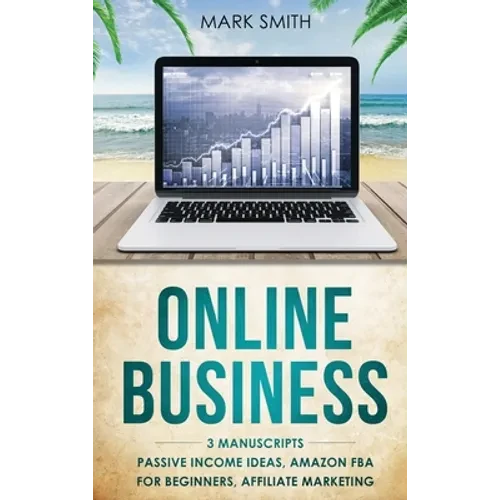 Online Business: 3 Manuscripts - Passive Income Ideas, Amazon FBA for Beginners, Affiliate Marketing - Hardcover