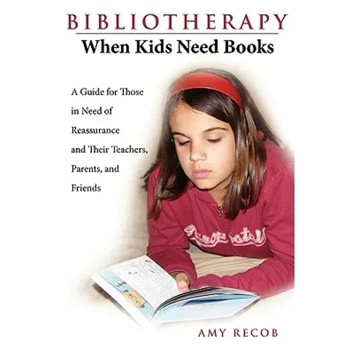 Bibliotherapy: When Kids Need Books: A Guide for Those in Need of Reassurance and Their Teachers, Parents, and Friends - Paperback