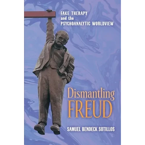 Dismantling Freud: Fake Therapy and the Psychoanalytic Worldview - Paperback