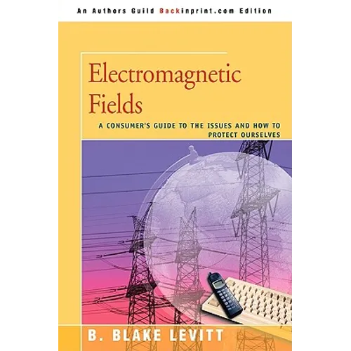Electromagnetic Fields: A Consumer's Guide to the Issues and How to Protect Ourselves