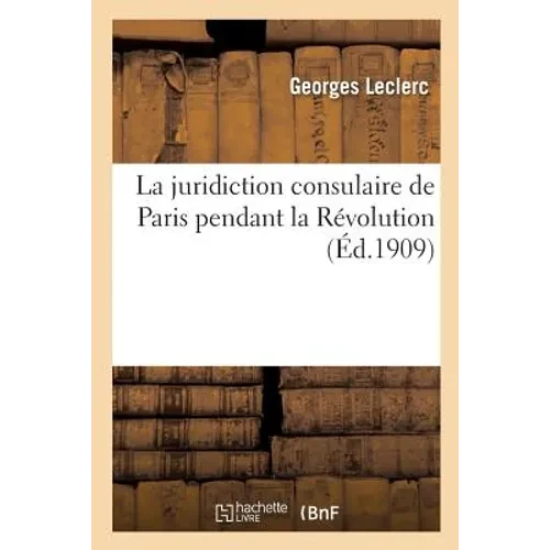 La Juridiction Consulaire de Paris Pendant La Révolution - Paperback