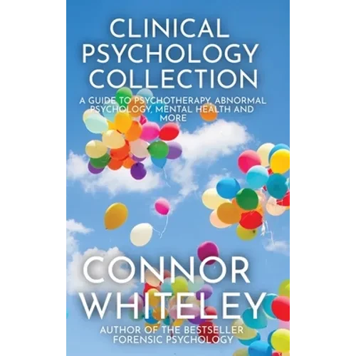 Clinical Psychology Collection: A Guide To Psychotherapy, Abnormal Psychology, Mental Health and More - Hardcover