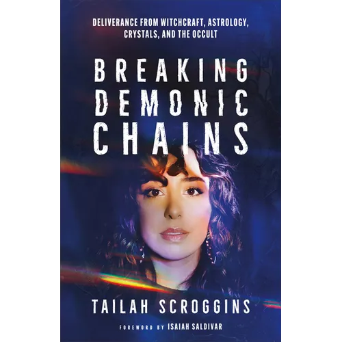 Breaking Demonic Chains: Deliverance from Witchcraft, Astrology, Crystals, and the Occult