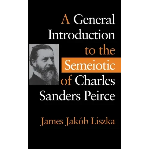 A General Introduction to the Semiotic of Charles Sanders Peirce - Hardcover