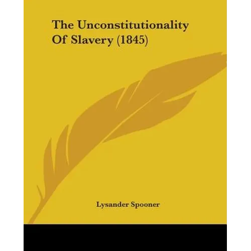 The Unconstitutionality Of Slavery (1845) - Paperback