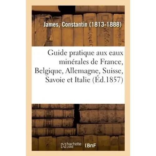 Guide pratique du médecin et du malade aux eaux minérales de France, Belgique, Allemagne, Suisse - Paperback