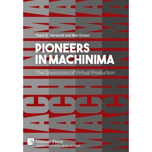 Pioneers in Machinima: The Grassroots of Virtual Production - Hardcover