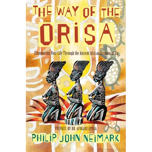 The Way of Orisa: Empowering Your Life Through the Ancient African Religion of Ifa - Paperback