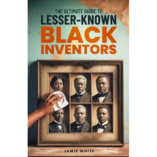 The Ultimate Guide To Lesser-Known Black Inventors - Paperback