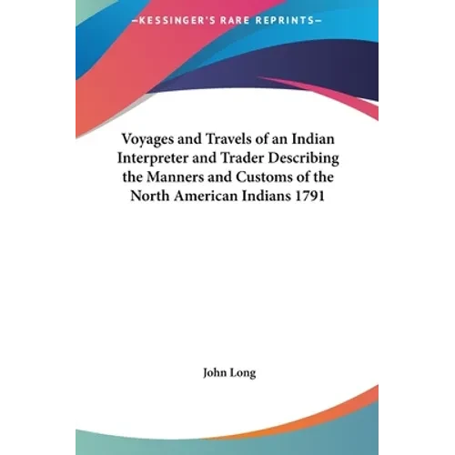 Voyages and Travels of an Indian Interpreter and Trader Describing the Manners and Customs of the North American Indians 1791 - Hardcover
