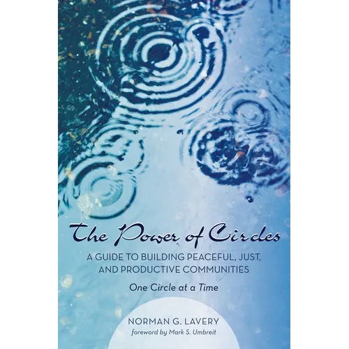 The Power of Circles: A Guide to Building Peaceful, Just, and Productive Communities--One Circle at a Time - Paperback