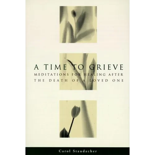 A Time to Grieve: Meditations for Healing After the Death of a Loved One - Paperback