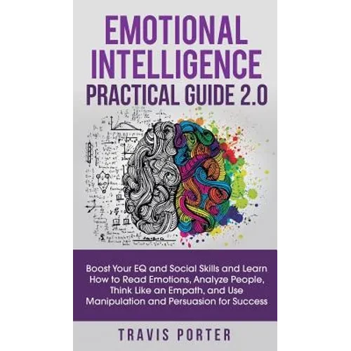 Emotional Intelligence Practical Guide 2.0: Boost Your EQ and Social Skills and Learn How to Read Emotions, Read Emotions, Think Like an Empath, and U - Hardcover