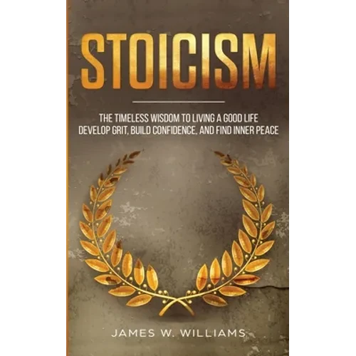 Stoicism: The Timeless Wisdom to Living a Good life - Develop Grit, Build Confidence, and Find Inner Peace (Practical Emotional Intelligence) - Paperback