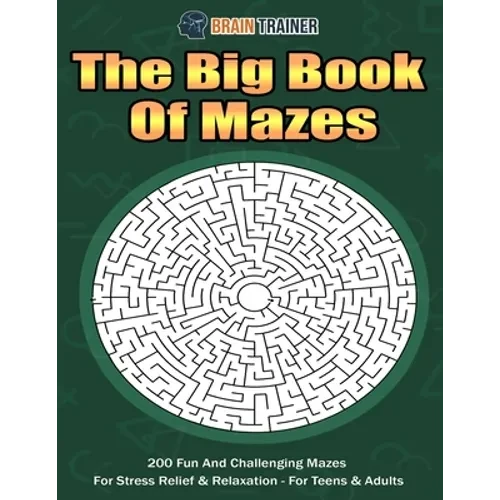 The Big Book Of Mazes 200 Fun And Challenging Mazes For Stress Relief & Relaxation - For Teens & Adults - Paperback