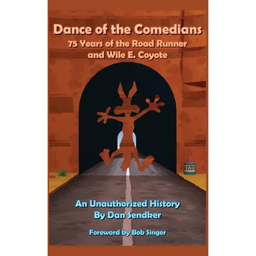Dance of the Comedians - 75 Years of the Road Runner and Wile E. Coyote - An Unauthorized History - Hardcover - IBook Store