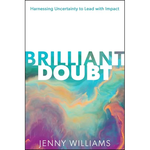 Brilliant Doubt: Harnessing Uncertainty to Lead with Impact