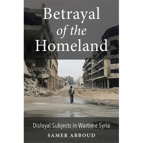 Betrayal of the Homeland: Disloyal Subjects in Wartime Syria