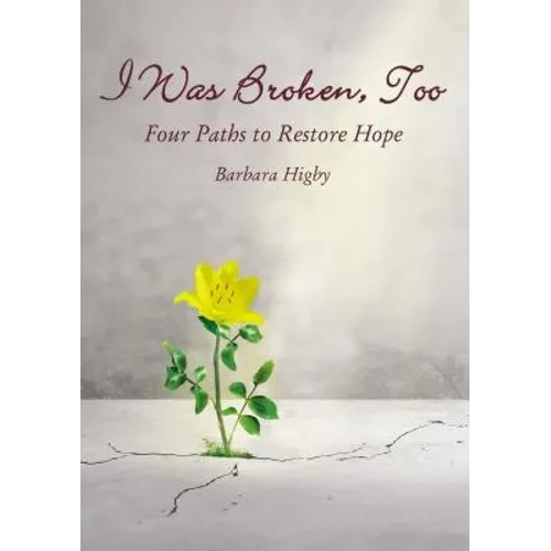 I Was Broken, Too: Four Paths to Restore Battered Hope - Hardcover