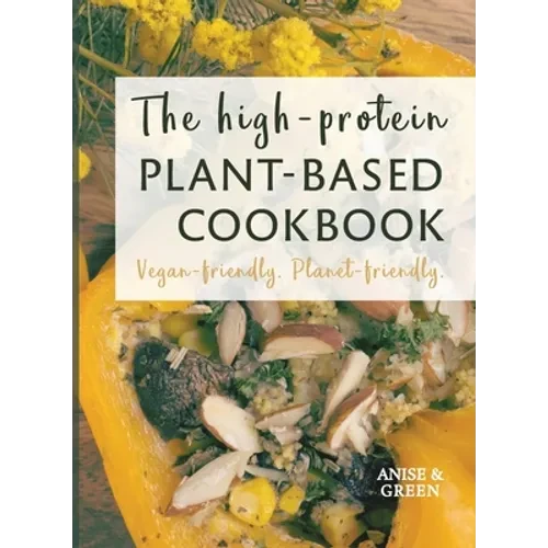 The high-protein plant-based cookbook: Vegan-friendly. Planet-friendly. - Paperback
