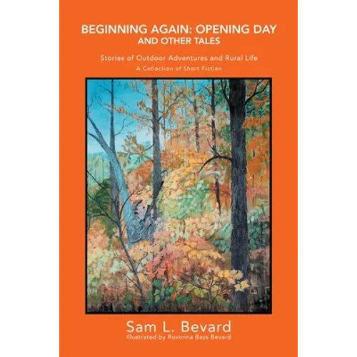 Beginning Again: Opening Day and Other Tales: Stories of Outdoor Adventures And Rural Life - Paperback