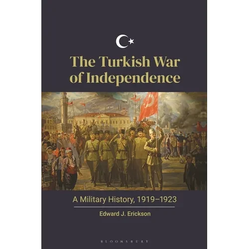 The Turkish War of Independence: A Military History, 1919-1923 - Hardcover