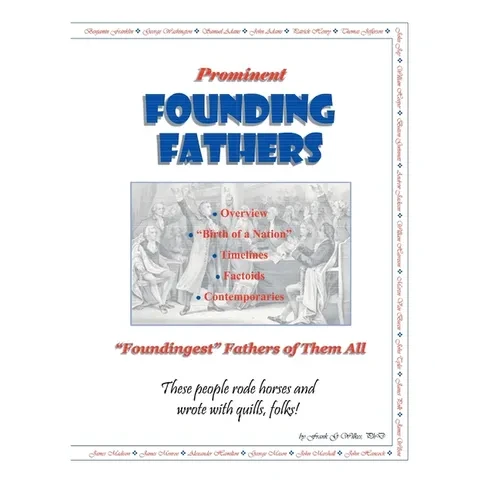 Prominent Founding Fathers: "Foundingest" Fathers of Them All These people rode horses and wrote with quills, folks! - Hardcover
