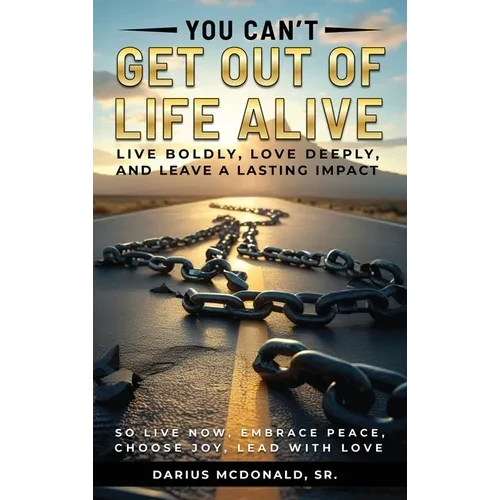 You Can't Get Out of Life Alive So Live Now - Hardcover