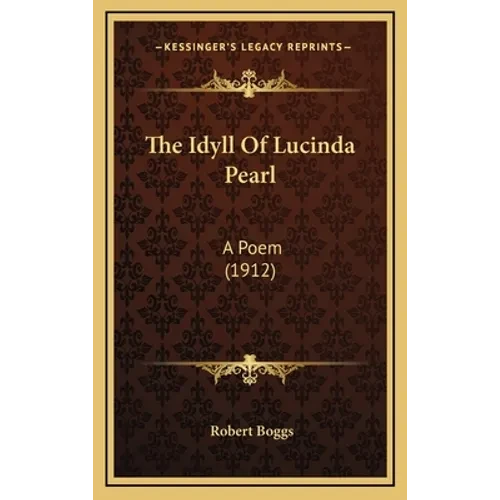 The Idyll Of Lucinda Pearl: A Poem (1912) - Hardcover